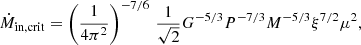 $$ \begin{aligned} \dot{M}_{\mathrm{in,crit}}&= \left(\frac{1}{4\pi ^2}\right)^{-7/6} \, \frac{1}{\sqrt{2}} G^{-5/3} P^{-7/3} M^{-5/3} \xi ^{7/2} \mu ^{2},\end{aligned} $$