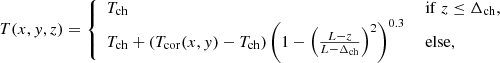 $$ \begin{aligned} T(x, y, z) = {\left\{ \begin{array}{ll} T_{\mathrm{ch} }&\text{ if}\,\,z \le \Delta _\mathrm{ch} , \\ T_{\mathrm{ch} } + \left(T_{\mathrm{cor} }(x, y) - T_{\mathrm{ch} } \right) \left( 1 - \left(\frac{L - z}{L - \Delta _\mathrm{ch} } \right)^2 \right)^{0.3}&\text{ else,} \end{array}\right.} \end{aligned} $$