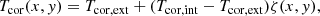 $$ \begin{aligned} T_{\mathrm{cor} }(x, y) = T_{\mathrm{cor,ext} } + ({T_{\mathrm{cor,int} }} - T_{\mathrm{cor,ext} }) \zeta (x, y), \end{aligned} $$