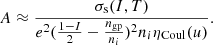 $$ \begin{aligned} A \approx \frac{ \sigma _{\rm s}(I, T)}{ e^2 (\frac{1 - I}{2} - \frac{n_{\mathrm{gp}}}{n_i})^2n_i \eta _{\rm Coul}(u)} . \end{aligned} $$