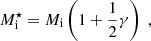 $$ \begin{aligned} M_{\rm i}^\star = M_{\rm i} \left( 1 + \frac{1}{2} \gamma \right) \ , \end{aligned} $$