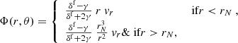 $$ \begin{aligned} \Phi (r,\theta ) = {\left\{ \begin{array}{ll} \frac{\delta ^\mathrm{f}-\gamma }{\delta ^\mathrm{f} + 2\gamma } \ r \ { v}_{r}&\text{ if} r<r_N \ , \\ \frac{\delta ^\mathrm{f}-\gamma }{\delta ^\mathrm{f} + 2\gamma } \ \frac{r_N^3}{r^2} \ { v}_{r} \&\text{ if} r>r_N , \end{array}\right.} \end{aligned} $$