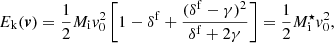$$ \begin{aligned} E_{\rm k}(\boldsymbol{v}) = \frac{1}{2} M_{\rm i} { v}_0^2 \left[ 1 - \delta ^\mathrm{f} + \frac{(\delta ^\mathrm{f}-\gamma )^2}{\delta ^\mathrm{f} + 2\gamma } \right] = \frac{1}{2} M_{\rm i}^\star { v}_0^2, \end{aligned} $$