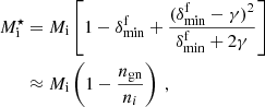 $$ \begin{aligned} M^\star _{\mathrm{i}}&= M_{\mathrm{i}} \left[ 1 - \delta ^\mathrm{f}_{\rm min} + \frac{(\delta ^\mathrm{f}_{\rm min}-\gamma )^2}{\delta ^\mathrm{f}_{\rm min} + 2\gamma } \right] \nonumber \\&\approx M_{\rm i} \left(1- \frac{n_{\mathrm{gn}}}{n_i} \right) \ , \end{aligned} $$