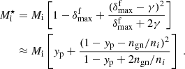 $$ \begin{aligned} M^\star _{\mathrm{i}}&= M_{\mathrm{i}} \left[ 1 - \delta ^\mathrm{f}_{\rm max} + \frac{(\delta ^\mathrm{f}_{\rm max}-\gamma )^2}{\delta ^\mathrm{f}_{\rm max} + 2\gamma } \right] \nonumber \\&\approx M_{\rm i} \left[ { y}_{\rm p} + \frac{(1-{ y}_{\rm p}-n_{\mathrm{gn}}/n_i)^2}{1-{ y}_{\rm p} + 2 n_{\mathrm{gn}}/n_i} \right] \ . \end{aligned} $$