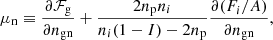 $$ \begin{aligned}&\mu _{\rm n} \equiv \frac{\partial \mathcal{F} _{\rm g}}{\partial n_{\mathrm{gn}}} + \frac{2n_{\rm p}n_i}{n_i(1-I)- 2n_{\rm p}} \frac{\partial (F_i/A)}{\partial n_{\mathrm{gn}}}, \end{aligned} $$