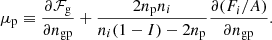 $$ \begin{aligned}&\mu _{\rm p} \equiv \frac{\partial \mathcal{F} _{\rm g}}{\partial n_{\mathrm{gp}}} + \frac{2n_{\rm p}n_i}{n_i(1-I)- 2n_{\rm p}} \frac{\partial (F_i/A)}{\partial n_{\mathrm{gp}}}. \end{aligned} $$