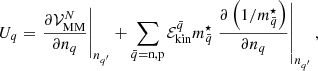 $$ \begin{aligned} U_q = \left. \frac{\partial \mathcal{V} ^{N}_{\rm MM}}{\partial n_q}\right|_{n_{q^\prime }} + \sum _{\bar{q} = \mathrm{n,p}}\mathcal{E} ^{\bar{q}}_{\rm kin} m^{\star }_{\bar{q}} \left. \frac{\partial \left(1/ m^{\star }_{\bar{q}}\right)}{\partial n_q} \right|_{n_{q^\prime }} , \end{aligned} $$