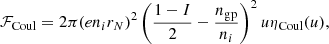 $$ \begin{aligned} \mathcal{F} _{\rm Coul} = 2\pi (en_ir_N)^2\left(\frac{1-I}{2} -\frac{n_{\mathrm{gp}}}{n_i}\right)^2 u \eta _{\rm Coul}(u), \end{aligned} $$