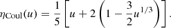 $$ \begin{aligned} \eta _{\rm Coul}(u) =\frac{1}{5}\left[ u+ 2 \left( 1- \frac{3}{2}u^{1/3} \right) \right]. \end{aligned} $$