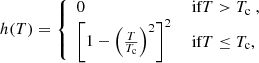 $$ \begin{aligned} h(T) = {\left\{ \begin{array}{ll} 0&\text{ if} T > T_{\rm c} \ , \\ \left[1 -\left(\frac{T}{T_{\rm c}}\right)^2\right]^2&\text{ if} T \le T_{\rm c} , \end{array}\right.} \end{aligned} $$