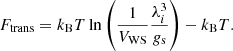 $$ \begin{aligned} F_{\rm trans}= k_{\rm B} T\ln \left( \frac{1}{V_{\rm WS}}\frac{\lambda _i^{3}}{g_{\rm s}}\right) - k_{\rm B} T. \end{aligned} $$
