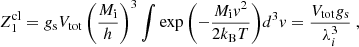 $$ \begin{aligned} Z^\mathrm{cl}_1 = g_{\rm s} V_{\rm tot}\left(\frac{M_{\rm i}}{h}\right)^3\int \exp {\left(-\frac{M_{\rm i} { v}^2}{2 k_{\rm B} T}\right)}d^3{ v} = \frac{V_{\rm tot}g_{\rm s}}{\lambda _i^3} \ , \end{aligned} $$