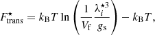 $$ \begin{aligned} {F}_{\rm trans}^\star = k_{\rm B} T\ln \left( \frac{1}{V_{\rm f}}\frac{\lambda _i^{\star 3}}{g_{\rm s}}\right) - k_{\rm B} T, \end{aligned} $$