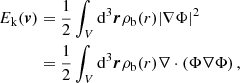 $$ \begin{aligned} E_{\rm k}(\boldsymbol{v})&=\frac{1}{2} \int _{V} \mathrm{d}^3 \boldsymbol{r} \rho _{\rm b}(r) |\nabla \Phi |^2 \nonumber \\&= \frac{1}{2} \int _{V} \mathrm{d}^3 \boldsymbol{r} \rho _{\rm b}(r) \nabla \cdot \left(\Phi \nabla \Phi \right), \end{aligned} $$