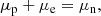 $$ \begin{aligned}&\mu _{\rm p} + \mu _{\rm e} = \mu _{\mathrm{n}}, \end{aligned} $$