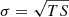 $ \sigma=\sqrt{TS} $