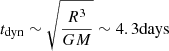 $$ \begin{aligned} t_{\rm dyn}&\sim \sqrt{\frac{R^3}{GM}} \sim 4.3\mathrm{days} \end{aligned} $$