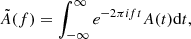 $$ \begin{aligned} \tilde{A}(f) = \int ^\infty _{-\infty }e^{-2\pi i f t}A(t)\mathrm{d}t , \end{aligned} $$