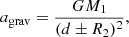$$ \begin{aligned} a_{\rm grav} = \frac{GM_1}{({d}\pm R_2)^2} ,\end{aligned} $$