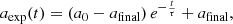 $$ \begin{aligned}&a_{\rm exp}(t) = (a_0-a_{\mathrm{final} })\,e^{-\frac{t}{\tau }} + a_{\rm final}, \end{aligned} $$