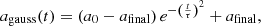 $$ \begin{aligned}&a_{\rm gauss}(t) = (a_0-a_{\mathrm{final} })\,e^{-\left(\frac{t}{\tau }\right)^2} + a_{\rm final}, \end{aligned} $$