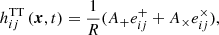 $$ \begin{aligned} h^{\mathrm{TT} }_{ij}\,(\boldsymbol{x},t) = \frac{1}{R}(A_+ e^+_{ij} + A_\times e^\times _{ij}), \end{aligned} $$