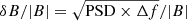 $ \delta {B}/|{B}| = \sqrt{{\mathrm{PSD} \times \Delta f }}/|{B}| $