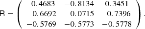 $$ \begin{aligned} \mathsf R = \left( \begin{array}{ccc} \ \ 0.4683&-0.8134&0.3451 \\ -0.6692&-0.0715&\ \ 0.7396 \\ -0.5769&-0.5773&-0.5778 \end{array} \right) .\end{aligned} $$