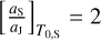 ${\left[ {{{{a_{\rm{S}}}} \over {{a_{\rm{J}}}}}} \right]_{{T_{0,{\rm{S}}}}}} = 2$