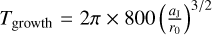 ${T_{{\rm{growth}}}} = 2\pi \times 800{\left( {{{{a_{\rm{J}}}} \over {{r_0}}}} \right)^{{3 \mathord{\left/ {\vphantom {3 2}} \right. \kern-\nulldelimiterspace} 2}}}$