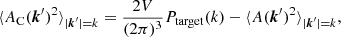 $$ \begin{aligned} \langle A_{\rm C}(\boldsymbol{k}^{\prime })^2\rangle _{|\boldsymbol{k}^{\prime }|=k} = \frac{2V}{(2\pi )^3}P_{\rm target}(k) - \langle A(\boldsymbol{k}^{\prime })^2\rangle _{|\boldsymbol{k}^{\prime }|=k}, \end{aligned} $$