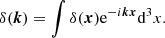 $$ \begin{aligned} \delta (\boldsymbol{k}) = \int \delta (\boldsymbol{x}) \mathrm{e}^{-i\boldsymbol{k}\boldsymbol{x}} \mathrm{d}^3x. \end{aligned} $$