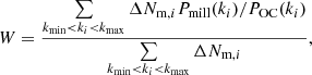 $$ \begin{aligned} W = \frac{\sum \limits _{k_{\rm min}<k_i<k_{\rm max}} \Delta N_{\mathrm{m},i} P_{\rm mill}(k_i)/P_{\rm OC}(k_i)}{\sum \limits _{k_{\rm min} < k_i < k_{\rm max}}\Delta N_{\mathrm{m},i}}, \end{aligned} $$