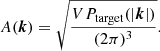 $$ \begin{aligned} A(\boldsymbol{k}) = \sqrt{\frac{VP_{\rm target}(|\boldsymbol{k}|)}{(2\pi )^3}}. \end{aligned} $$