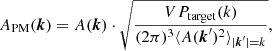 $$ \begin{aligned} A_{\rm PM}(\boldsymbol{k}) = A(\boldsymbol{k})\cdot \sqrt{\frac{VP_{\rm target}(k)}{(2\pi )^3\langle A(\boldsymbol{k}^\prime )^2\rangle _{|\boldsymbol{k}^\prime |=k}}}, \end{aligned} $$