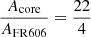 $ \frac{A_{\mathrm{core}}}{A_{\mathrm{FR606}}}=\frac{22}{4} $