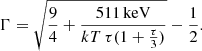 $$ \begin{aligned} \Gamma =\sqrt{\frac{9}{4}+\frac{511\,\mathrm{keV}}{kT\,\tau (1+\frac{\tau }{3})}}-\frac{1}{2}. \end{aligned} $$