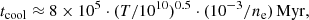 $$ \begin{aligned} t_{\rm cool} \approx 8\times 10^{5} \cdot (T/10^{10})^{0.5} \cdot (10^{-3}/n_{\rm e}) \, \mathrm{Myr} ,\end{aligned} $$