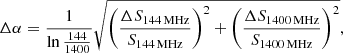 $$ \begin{aligned} \Delta \alpha = \frac{1}{\ln \frac{144}{1400}}\sqrt{\left(\frac{\Delta S_{144\,\mathrm {MHz}}}{S_{144\,\mathrm {MHz}}}\right)^2+\left(\frac{\Delta S_{1400\,\mathrm {MHz}}}{S_{1400\,\mathrm {MHz}}}\right)^2} ,\end{aligned} $$