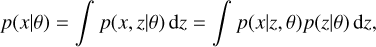 $p\left( {x\left| \theta \right.} \right) = \int {p\left( {x,z\left| \theta \right.} \right){\rm{d}}z} = \int {p\left( {x\left| {z,\theta } \right.} \right)p\left( {z\left| \theta \right.} \right){\rm{d}}z} ,$