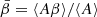 $ \bar{\beta} = \langle A\beta \rangle / \langle A \rangle $
