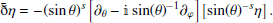 $$ \begin{aligned} \bar{\eth } \eta = -(\sin \theta )^s\left[\partial _\theta - \mathbb{i} \sin (\theta )^{-1} \partial _{\varphi }\right]\left[\sin (\theta )^{-s} \eta \right]. \end{aligned} $$