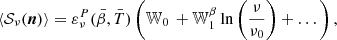 $$ \begin{aligned} \left < \mathcal{S} _\nu (\boldsymbol{n})\right> = \varepsilon ^{P}_\nu (\bar{\beta },\bar{T}) \left({\mathbb{W} }_{0} \, + {\mathbb{W} }_1^{\beta } \ln \left(\frac{\nu }{\nu _0}\right)+ \dots \right), \end{aligned} $$