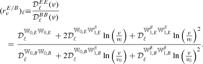 $$ \begin{aligned}&(r^{E/B}_\nu )_\ell \mathbf \equiv \frac{\mathcal{D} _\ell ^{EE}(\nu )}{\mathcal{D} _\ell ^{BB}(\nu )}\nonumber \\&\quad =\frac{ \mathcal{D} _\ell ^{{\mathbb{W} }_{0,E}{\mathbb{W} }_{0,E}} \, + 2\mathcal{D} _\ell ^{{\mathbb{W} }_{0,E}{\mathbb{W} }^{\beta }_{1,E}} \ln \left(\frac{\nu }{\nu _0}\right)+ \mathcal{D} _\ell ^{{\mathbb{W} }^{\beta }_{1,E}{\mathbb{W} }^{\beta }_{1,E}} \ln \left(\frac{\nu }{\nu _0}\right)^2 }{\mathcal{D} _\ell ^{{\mathbb{W} }_{0,B}{\mathbb{W} }_{0,B}} \, + 2\mathcal{D} _\ell ^{{\mathbb{W} }_{0,B}{\mathbb{W} }^{\beta }_{1,B}} \ln \left(\frac{\nu }{\nu _0}\right)+ \mathcal{D} _\ell ^{{\mathbb{W} }^{\beta }_{1,B}{\mathbb{W} }^{\beta }_{1,B}} \ln \left(\frac{\nu }{\nu _0}\right)^2 }. \end{aligned} $$