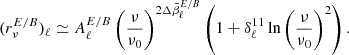 $$ \begin{aligned} (r^{E/B}_\nu )_\ell&\simeq A^{E/B}_\ell \left(\frac{\nu }{\nu _0}\right)^{2\Delta \bar{\beta }^{E/B}_\ell }\left(1 + \delta ^{11}_\ell \ln \left(\frac{\nu }{\nu _0}\right)^2 \right). \end{aligned} $$