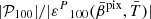 $ |\mathcal{P}_{100}|/|{\varepsilon^{P}}_{100}(\bar{\beta}^{\mathrm{pix}},\bar{T})| $