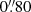 $ 0{{\overset{\prime\prime}{.}}}80 $