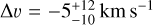 $\Delta \upsilon = - 5_{ - 10}^{ + 12}\,{\rm{km}}\,{{\rm{s}}^{ - 1}}$