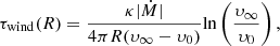 $$ \begin{aligned} \tau _{\rm wind}(R) = \frac{\kappa |\dot{M}|}{4\pi R (\upsilon _{\infty } - \upsilon _{0})} {\ln }\left(\frac{\upsilon _{\infty }}{\upsilon _{0}}\right), \end{aligned} $$